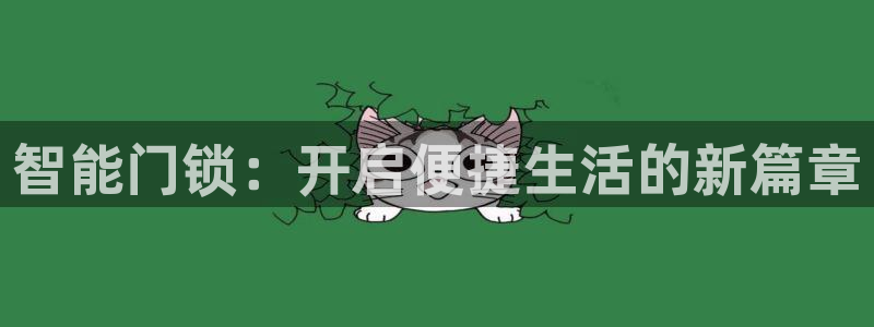 开丰娱乐官网平台登录：智能门锁：开启便捷生活的新篇章
