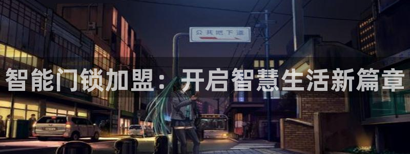 开丰娱乐登录注册：智能门锁加盟：开启智慧生活新篇章