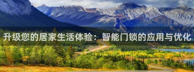 开丰娱乐怎么样：升级您的居家生活体验：智能门锁的应用与优化
