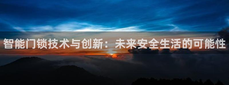 如何注册开丰娱乐账号：智能门锁技术与创新：未来安全生活的可能