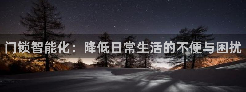 开丰娱乐注册自判官333OO：门锁智能化：降低日常生活的不便