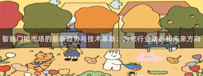 开丰娱乐下：智能门锁市场的最新趋势与技术革新：为您行业动态和