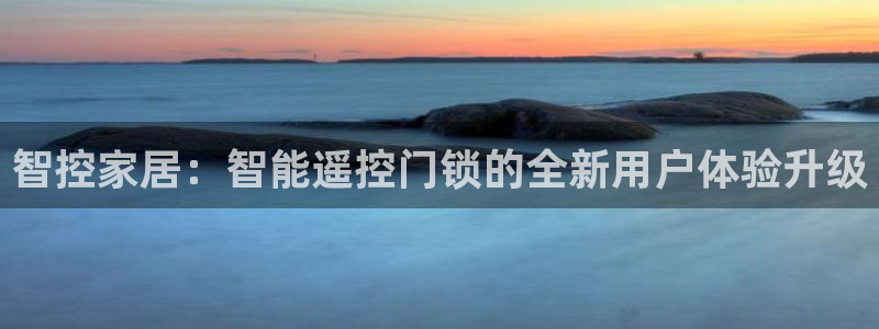 开丰娱乐平台注册：智控家居：智能遥控门锁的全新用户体验升级