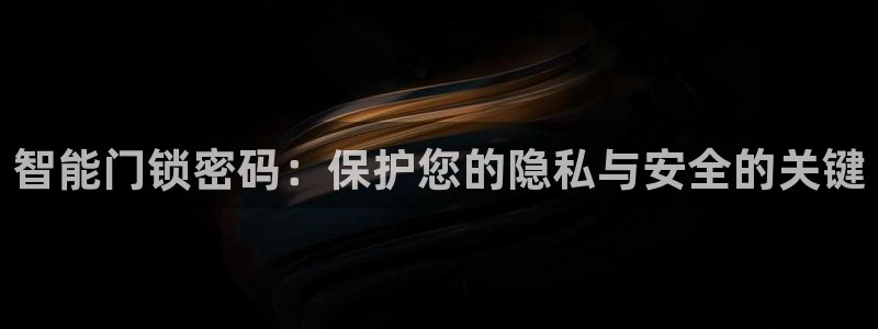 开丰娱乐除7O777：智能门锁密码：保护您的隐私与安全的关键
