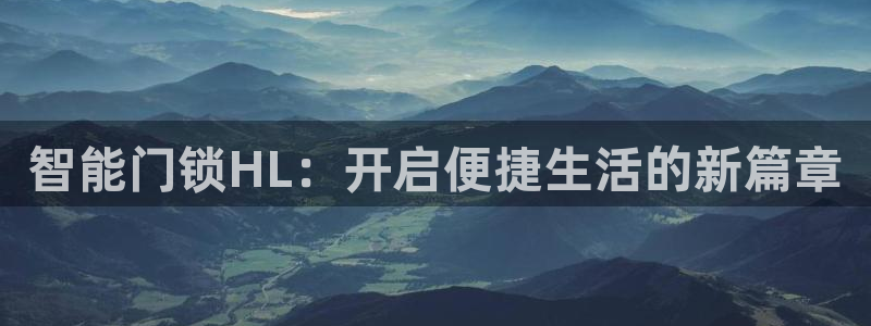 开丰娱乐于六七五一38：智能门锁HL：开启便捷生活的新篇章