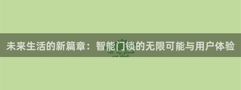 开丰娱乐官网平台网址：未来生活的新篇章：智能门锁的无限可能与
