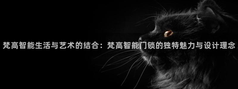 开丰娱乐注册电7O777：梵高智能生活与艺术的结合：梵高智能