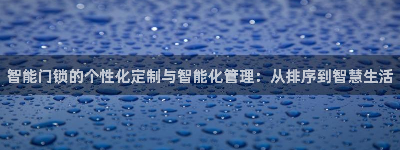 开丰娱乐科技：智能门锁的个性化定制与智能化管理：从排序到智慧