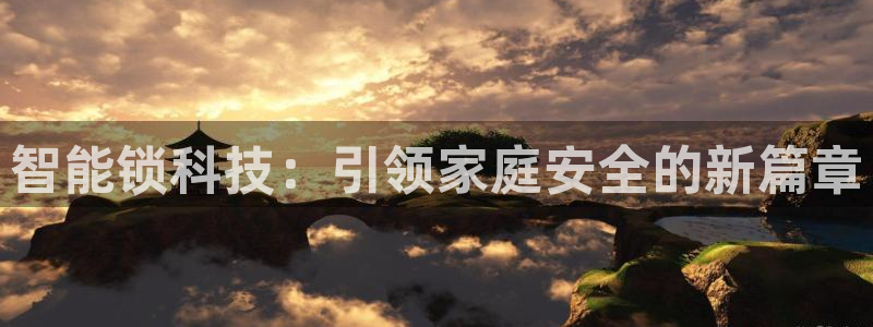 开丰娱乐网官网注册入口：智能锁科技：引领家庭安全的新篇章