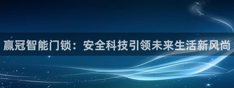 下载开丰娱乐：赢冠智能门锁：安全科技引领未来生活新风尚