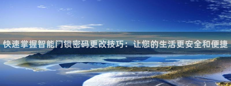 开丰娱乐怎么开转点：快速掌握智能门锁密码更改技巧：让您的生活