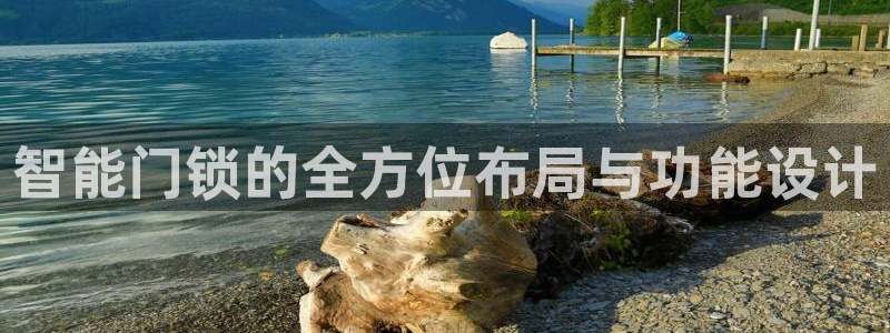 开丰娱乐违法吗：智能门锁的全方位布局与功能设计