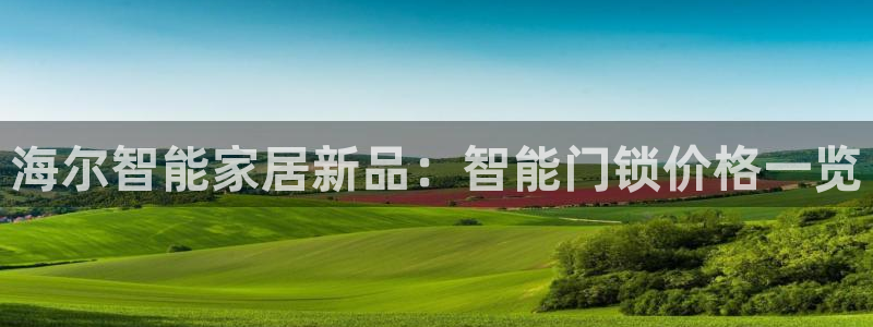 开丰娱乐怎么开转点：海尔智能家居新品：智能门锁价格一览